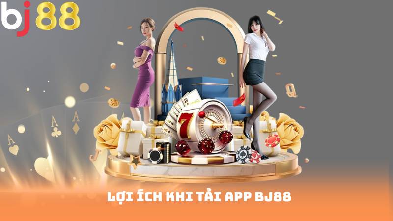 Lợi ích khi Tải App BJ88