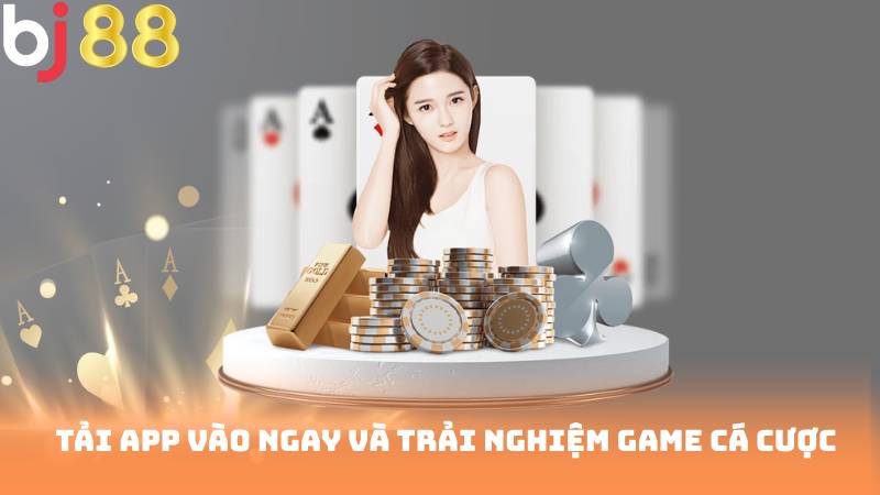 Tải app vào ngay và trải nghiệm game cá cược