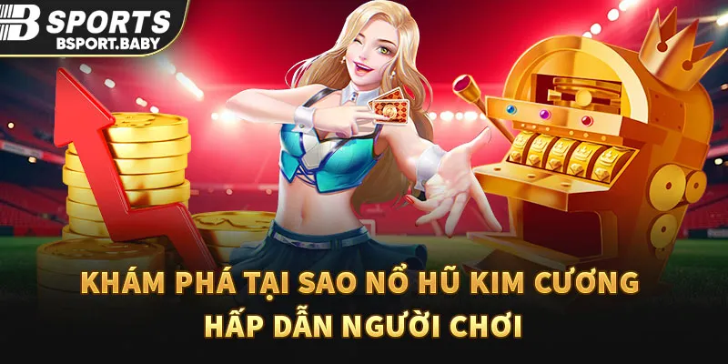 Khám phá tại sao nổ hũ kim cương hấp dẫn người chơi