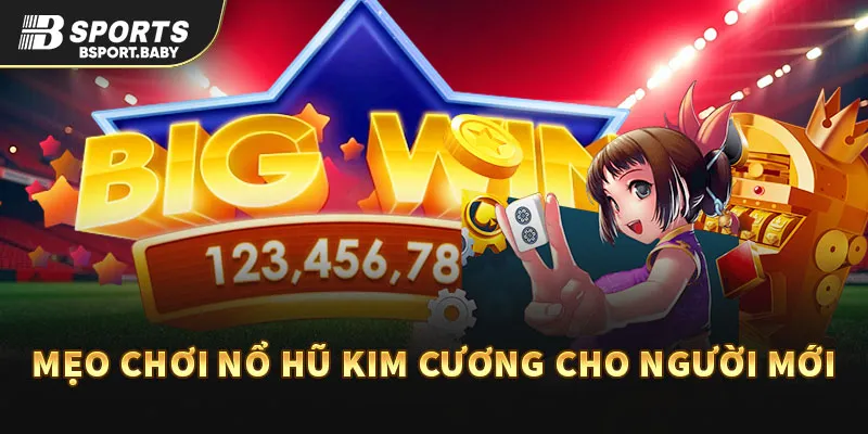 Mẹo chơi nổ hũ kim cương cho người mới