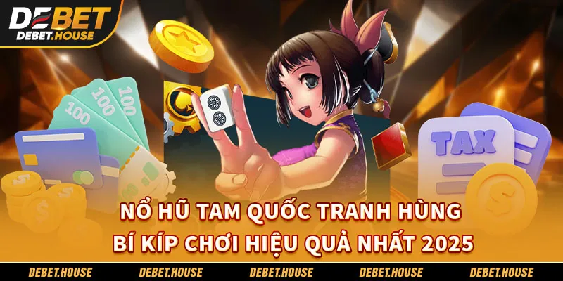 Nổ Hũ Tam Quốc Tranh Hùng – Bí Kíp Chơi Hiệu Quả Nhất 2025