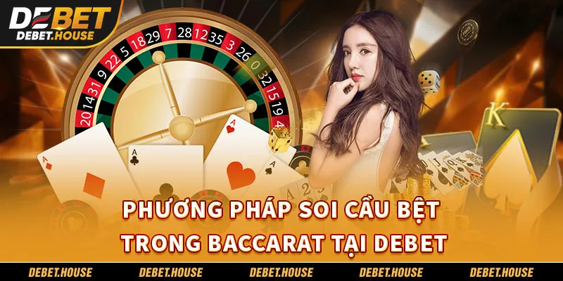 Phương pháp soi cầu bệt trong Baccarat tại DEBET