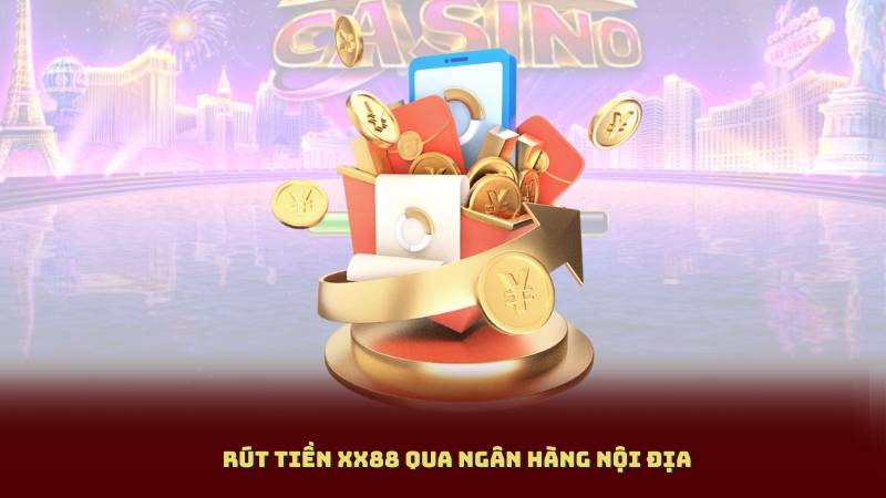 Rút Tiền XX88 qua ngân hàng nội địa