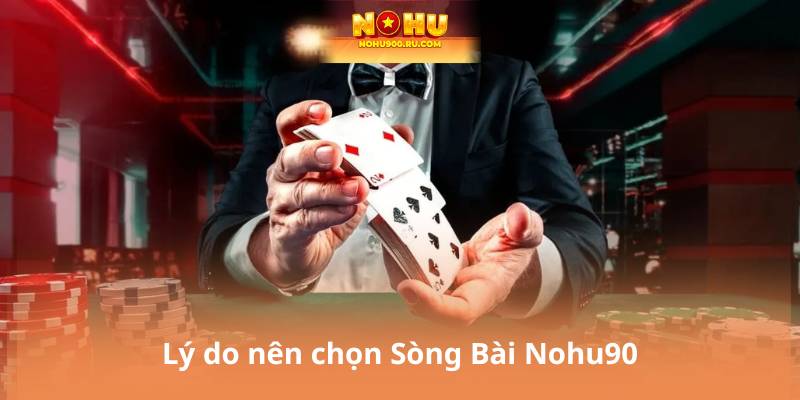 Lý do nên chọn Sòng Bài Nohu90