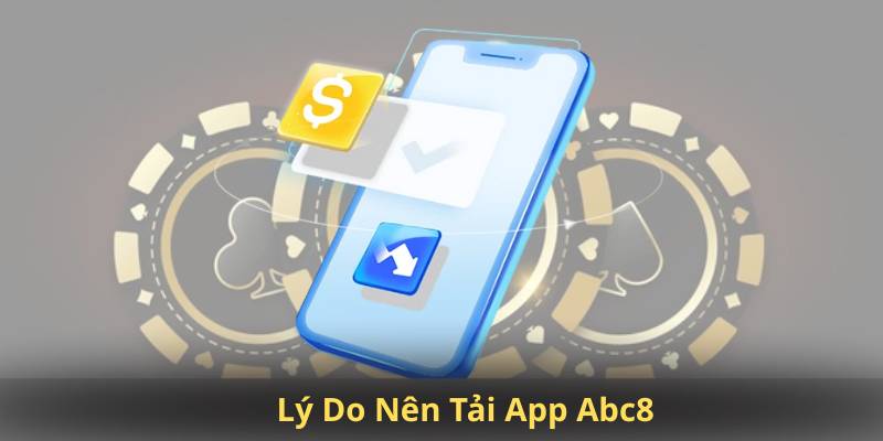 Lý Do Nên Tải App Abc8