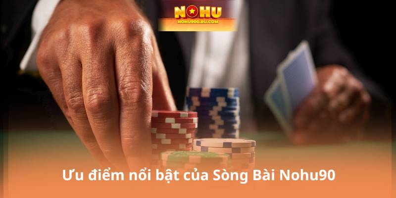 Ưu điểm nổi bật của Sòng Bài Nohu90